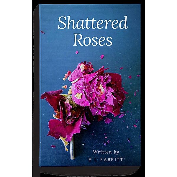 Shattered Roses, E L Parfitt