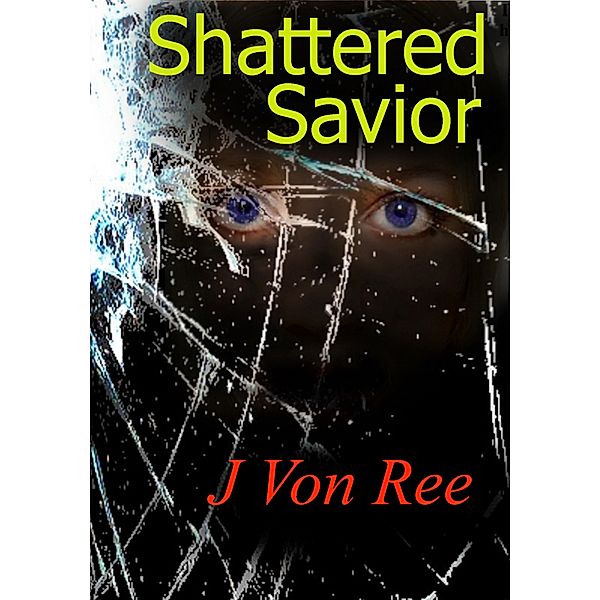 Shattered Savior, J Von Ree