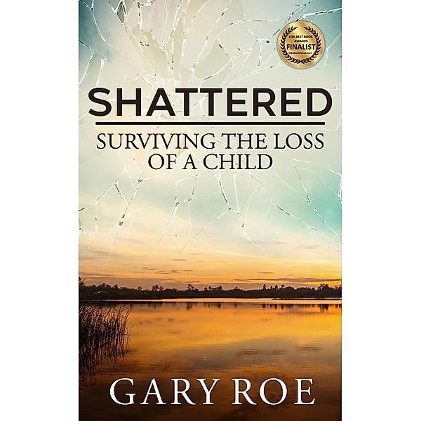 Shattered: Surviving the Loss of a Child, Gary Roe