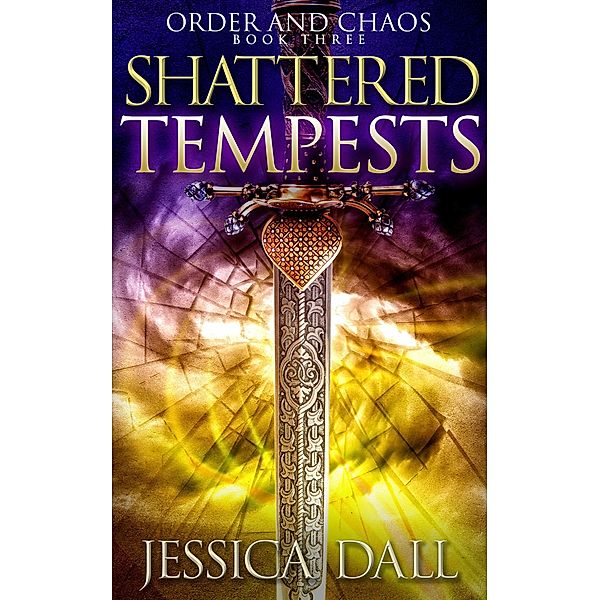 Shattered Tempests (Order and Chaos, #3) / Order and Chaos, Jessica Dall