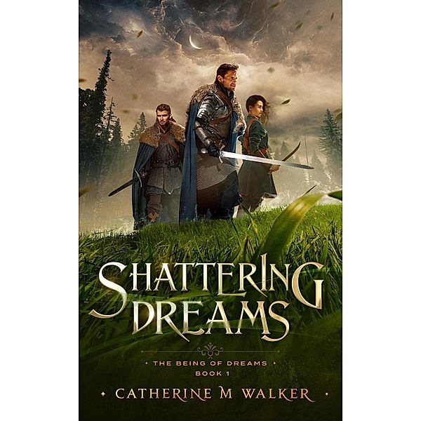 Shattering Dreams (The Being Of Dreams, #1) / The Being Of Dreams, Catherine M Walker