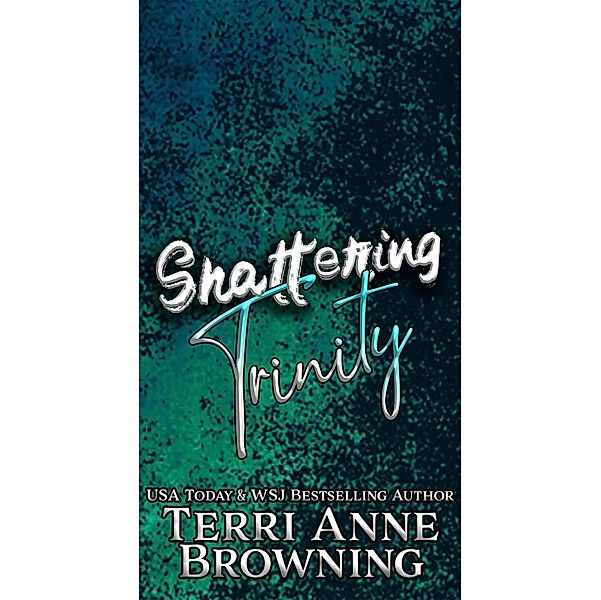 Shattering Trinity (Rockers' Legacy, #8) / Rockers' Legacy, Terri Anne Browning