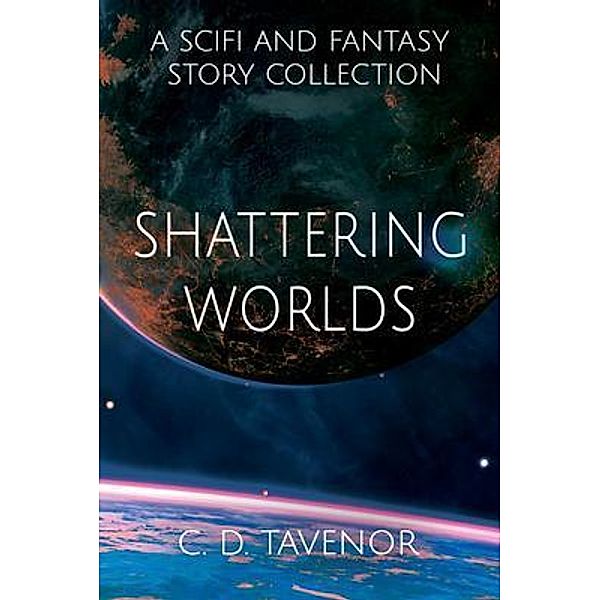 Shattering Worlds / Two Doctors Media Collaborative LLC, C. D. Tavenor