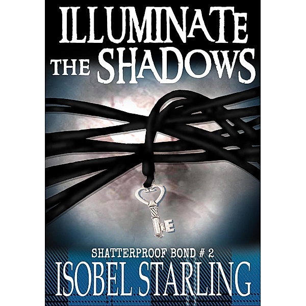 Shatterproof Bond: Illuminate the Shadows (Shatterproof Bond, #2), Isobel Starling