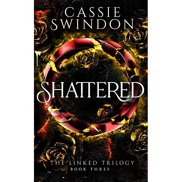 Shatttered (The Linked Trilogy, #3) / The Linked Trilogy, Cassie Swindon