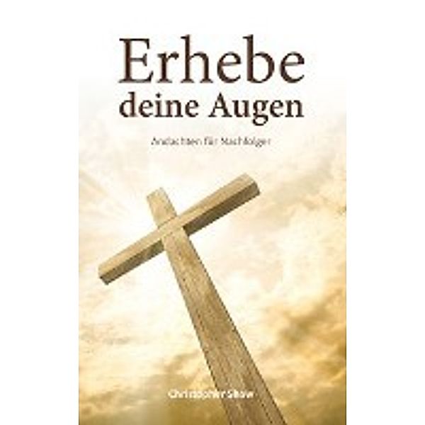 Shaw, C: Erhebe deine Augen, Christopher Shaw