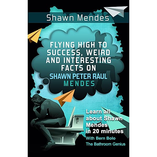 Shawn Mendes (Flying High to Success Weird and Interesting Facts on Shawn Peter Raul Mendes!) / Flying High to Success Weird and Interesting Facts on Shawn Peter Raul Mendes!, Bern Bolo