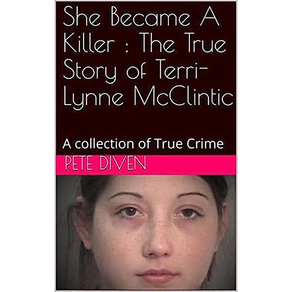She Became A Killer : The True Story of Terri Lynne McClintic, Pete Diven