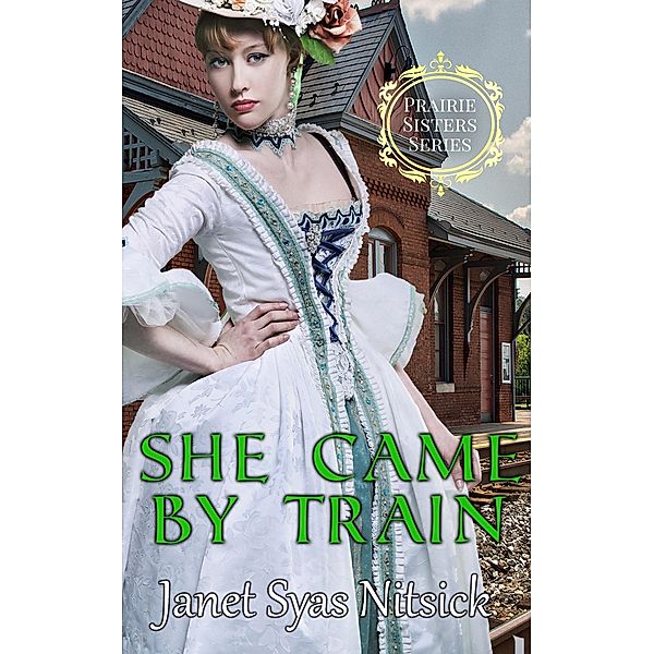 She Came by Train (Prairie Sisters Series, #1) / Prairie Sisters Series, Janet Syas Nitsick