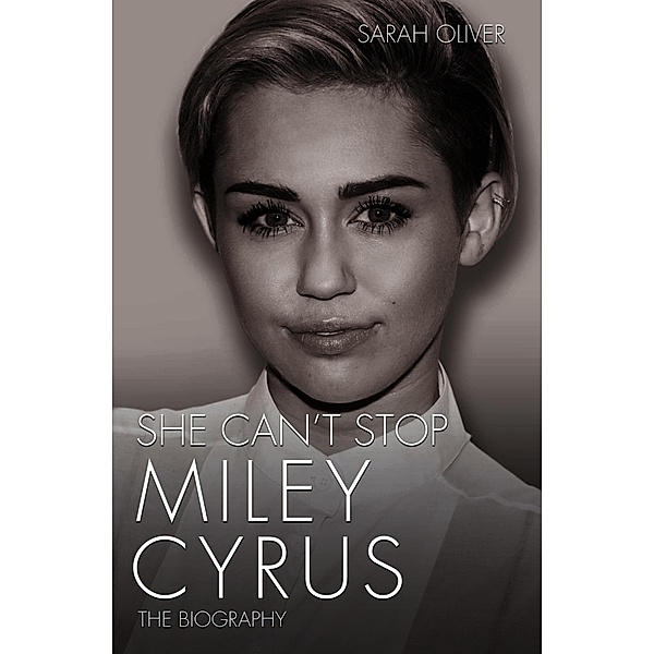 She Can't Stop - Miley Cyrus: The Biography, Sarah Oliver