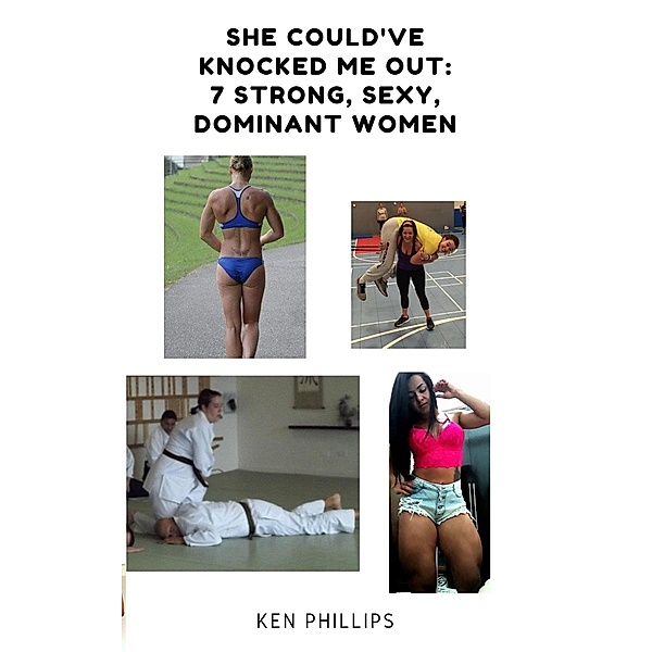 She Could've Knocked Me Out: 7 Strong, Sexy, Dominant Women, Ken Phillips