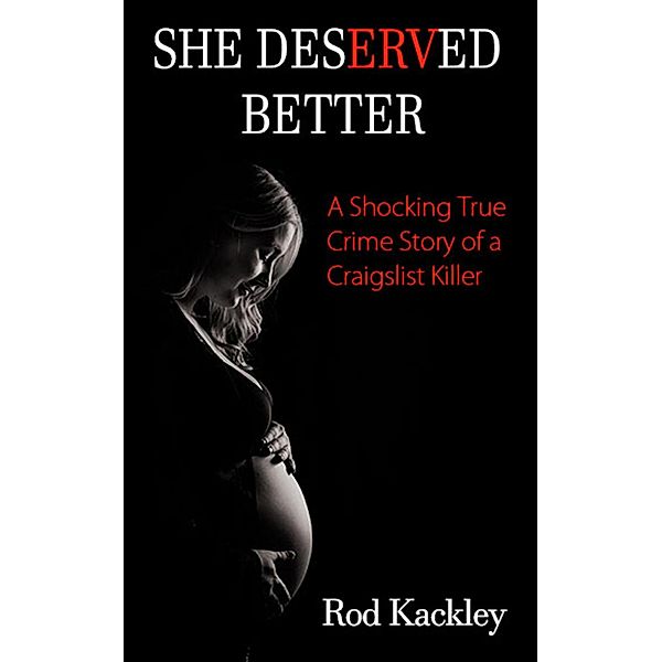 She Deserved Better: A Shocking True Crime Story of a Craigslist Killer / A Shocking True Crime Story, Rod Kackley