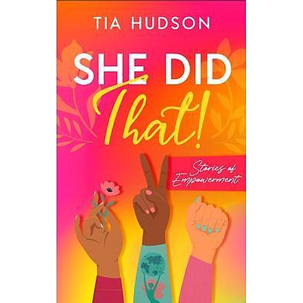 She Did That! Stories of Empowerment / New Degree Press, Tia Hudson