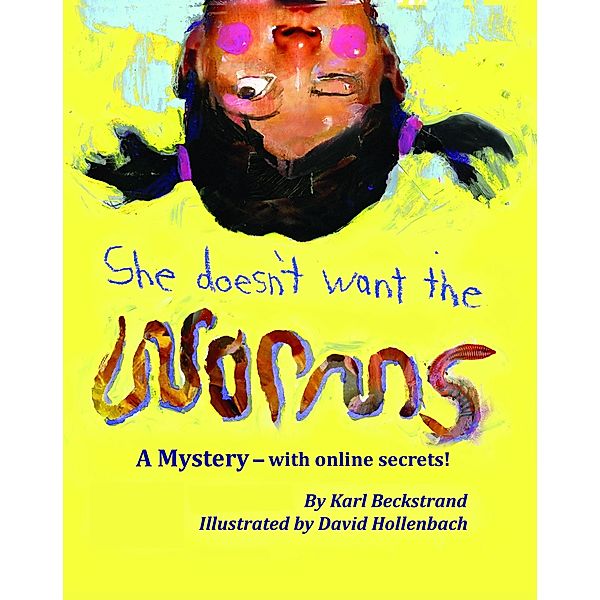 She Doesn't Want the Worms! A Mystery: with Online Secrets / Karl Beckstrand, Karl Beckstrand
