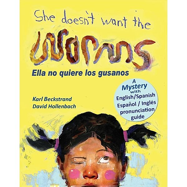 She Doesn't Want the Worms! Ella no quiere los gusanos: A Mystery in English & Spanish / Karl Beckstrand, Karl Beckstrand