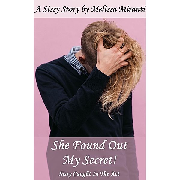 She Found Out My Secret! Sissy Caught In The Act, Melissa Miranti