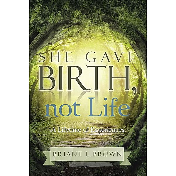 She Gave Birth, Not Life, Briant L. Brown