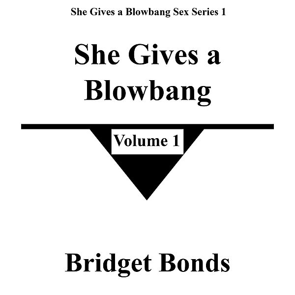 She Gives a Blowbang 1 (She Gives a Blowbang Sex Series 1, #1) / She Gives a Blowbang Sex Series 1, Bridget Bonds