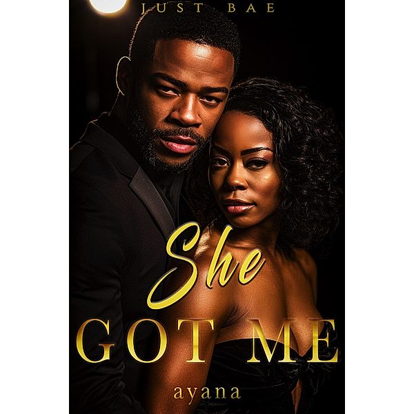 She Got Me: Ayana (An African American Obsession Romance, #4) / An African American Obsession Romance, Just Bae