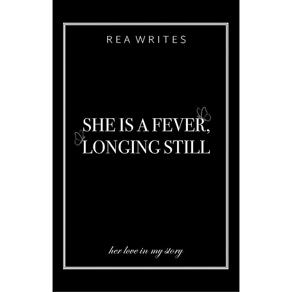 She is a Fever, Longing Still, Rea Writes