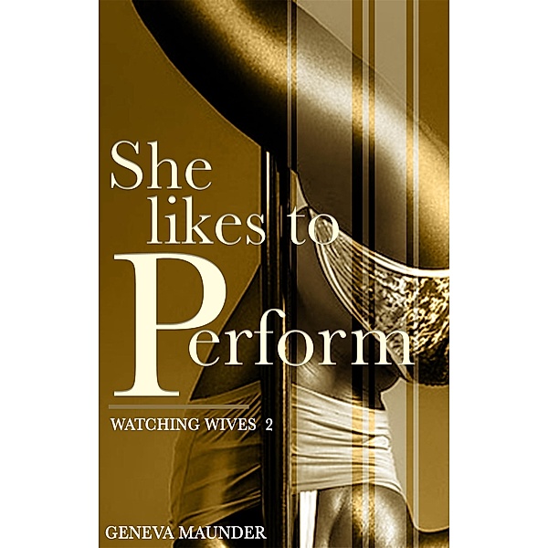 She Likes to Perform (Watching Wives, #2) / Watching Wives, Geneva Maunder