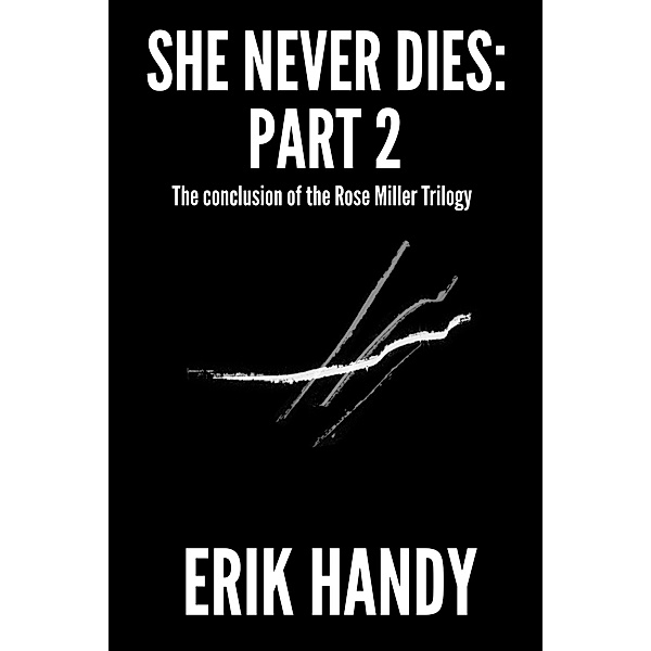 She Never Dies: Part 2 (The Rose Miller Trilogy, #3) / The Rose Miller Trilogy, Erik Handy