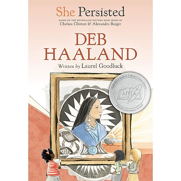 She Persisted: Deb Haaland / She Persisted, Laurel Goodluck, Chelsea Clinton