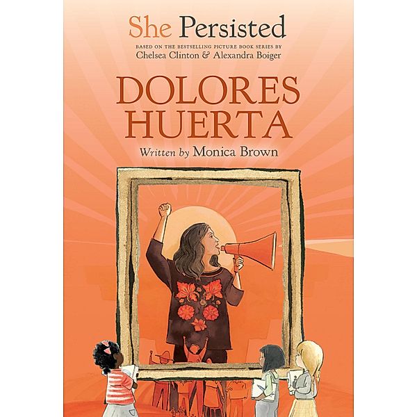 She Persisted: Dolores Huerta / She Persisted, Monica Brown, Chelsea Clinton