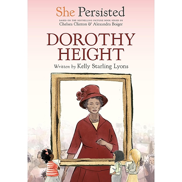 She Persisted: Dorothy Height / She Persisted, Kelly Starling Lyons, Chelsea Clinton