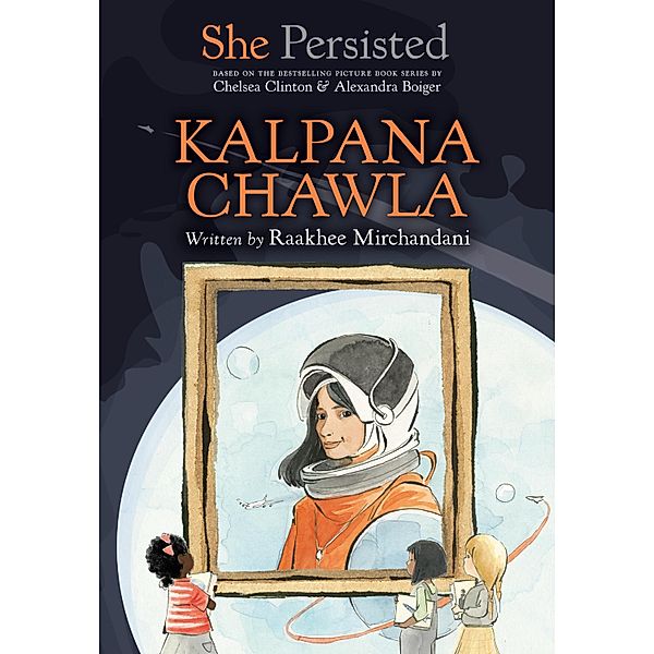 She Persisted: Kalpana Chawla / She Persisted, Raakhee Mirchandani, Chelsea Clinton