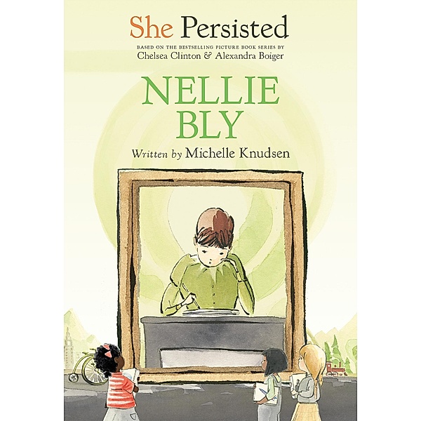 She Persisted: Nellie Bly / She Persisted, Michelle Knudsen, Chelsea Clinton