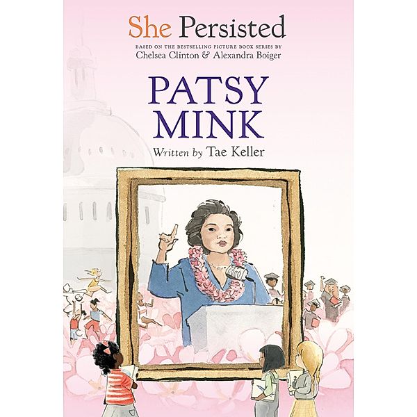 She Persisted: Patsy Mink / She Persisted, Tae Keller, Chelsea Clinton