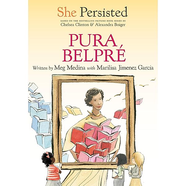 She Persisted: Pura Belpré / She Persisted, Meg Medina, Marilisa Jiménez García, Chelsea Clinton