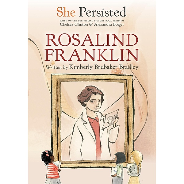 She Persisted: Rosalind Franklin / She Persisted, Kimberly Brubaker Bradley, Chelsea Clinton