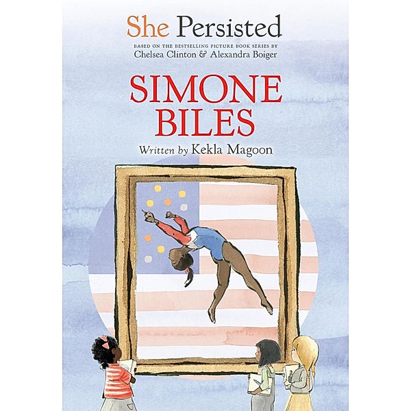 She Persisted: Simone Biles / She Persisted, Kekla Magoon, Chelsea Clinton