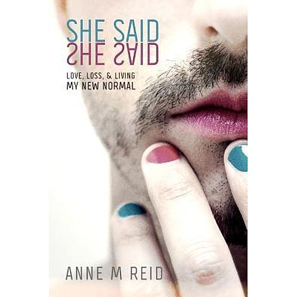 She Said She Said: Love, Loss, & Living My New Normal, Anne M Reid