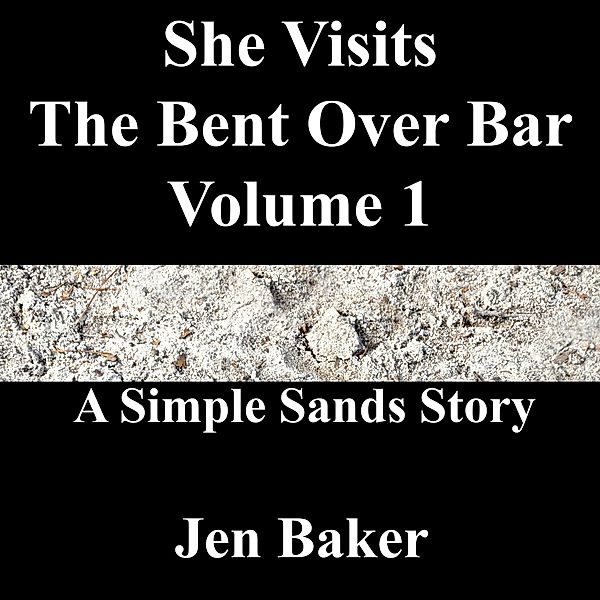 She Visits The Bent Over Bar 1 A Simple Sands Story / She Visits The Bent Over Bar, Jen Baker