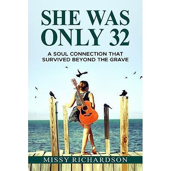 She Was Only 32. A Soul Connection That Survived Beyond The Grave / Southern Roads Publishing, Missy Richardson