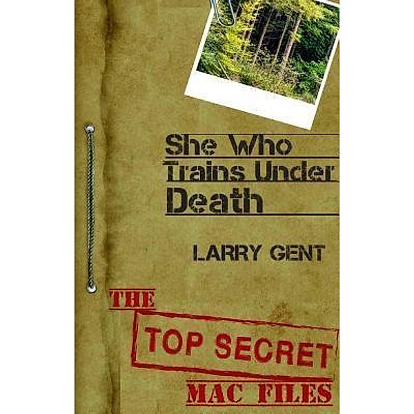 She Who Trains Under Death / The Top Secret Mac Files Bd.1, Larry Gent