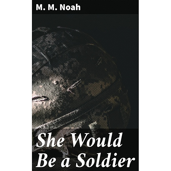She Would Be a Soldier, M. M. Noah