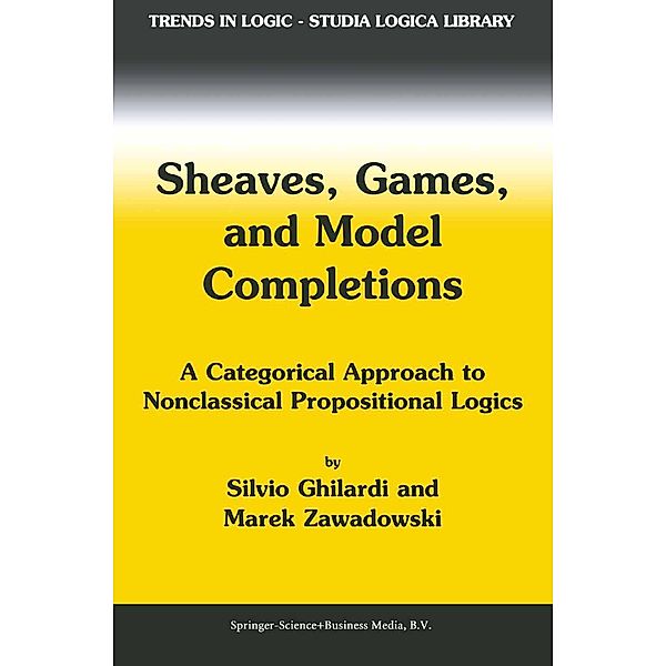 Sheaves, Games, and Model Completions / Trends in Logic Bd.14, Silvio Ghilardi, M. Zawadowski