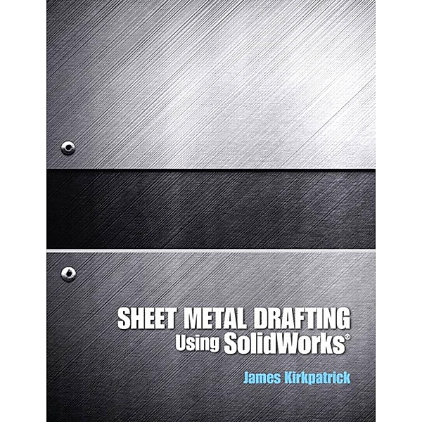 Sheet Metal Drafting Using SolidWorks (2-downloads), James Kirkpatrick