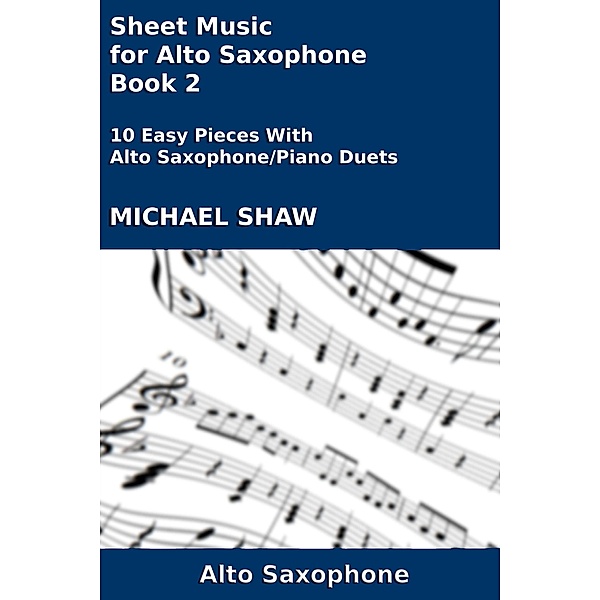 Sheet Music for Alto Saxophone - Book 2 (Woodwind And Piano Duets Sheet Music, #2) / Woodwind And Piano Duets Sheet Music, Michael Shaw