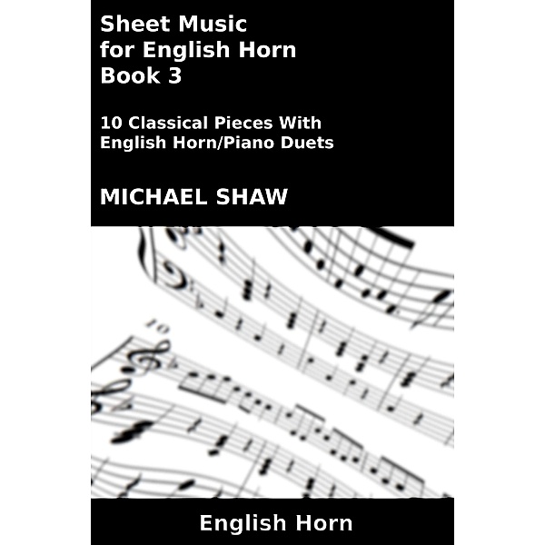 Sheet Music for English Horn - Book 3 (Woodwind And Piano Duets Sheet Music, #11) / Woodwind And Piano Duets Sheet Music, Michael Shaw