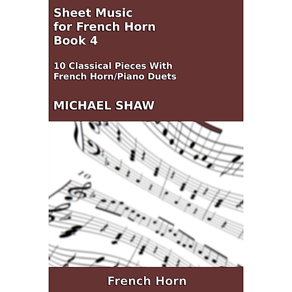 Sheet Music for French Horn - Book 4 (Brass And Piano Duets Sheet Music, #14) / Brass And Piano Duets Sheet Music, Michael Shaw