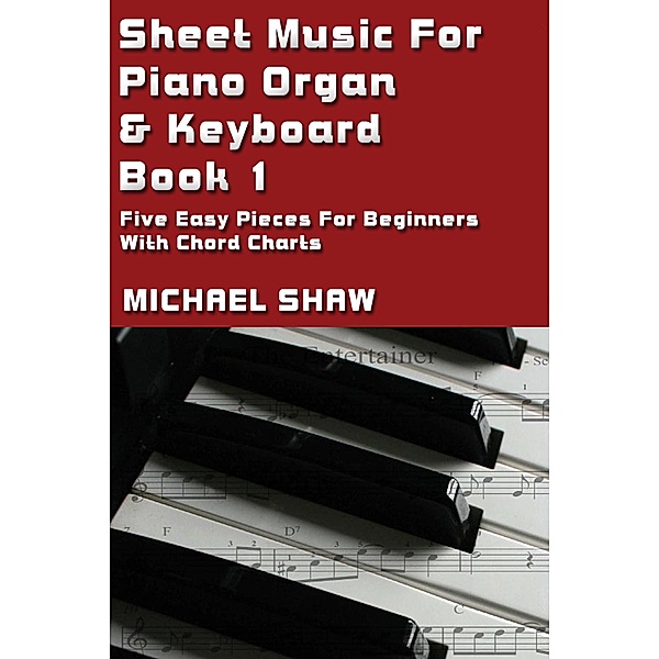 Sheet Music For Piano Organ & Keyboard - Book 1 (Digital Sheet Music, #1) / Digital Sheet Music, Michael Shaw