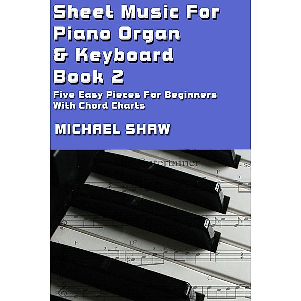 Sheet Music For Piano Organ & Keyboard - Book 2 (Digital Sheet Music, #2) / Digital Sheet Music, Michael Shaw