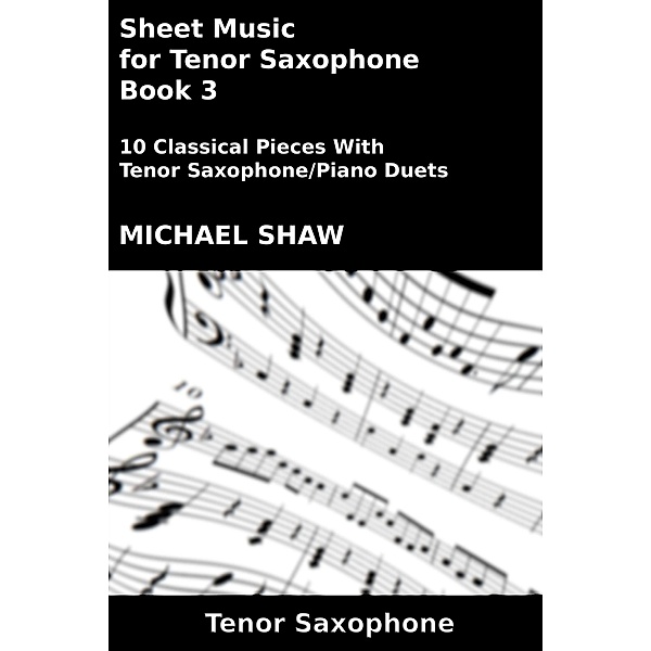 Sheet Music for Tenor Saxophone - Book 3 (Woodwind And Piano Duets Sheet Music, #27) / Woodwind And Piano Duets Sheet Music, Michael Shaw
