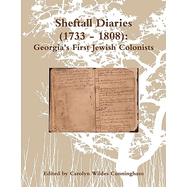 Sheftall Diaries (1733 - 1808):  Georgia's First Jewish Colonists, Carolyn Wildes Cunningham