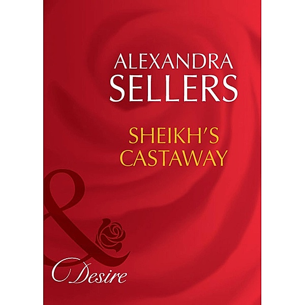 Sheikh's Castaway (Mills & Boon Desire) (Sons of the Desert: The Sultans, Book 4), Alexandra Sellers